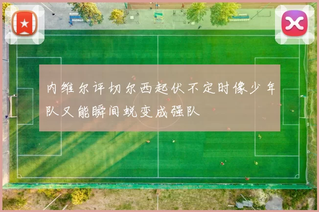 内维尔评切尔西起伏不定时像少年队又能瞬间蜕变成强队